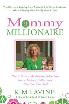 Mommy Millionaire--How I Turned My Kitchen Table Idea into a Million Dollars and How You Can, Too! by Kim Lavine  