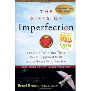 The Gifts of Imperfection: Let Go of Who You Think You're Supposed to Be and Embrace Who You Are, by Brene Brown 